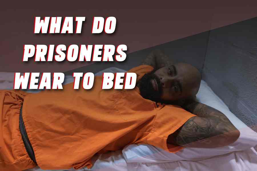 What Do Prisoners Wear To Bed