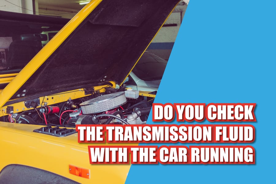 Do You Check The Transmission Fluid With The Car Running