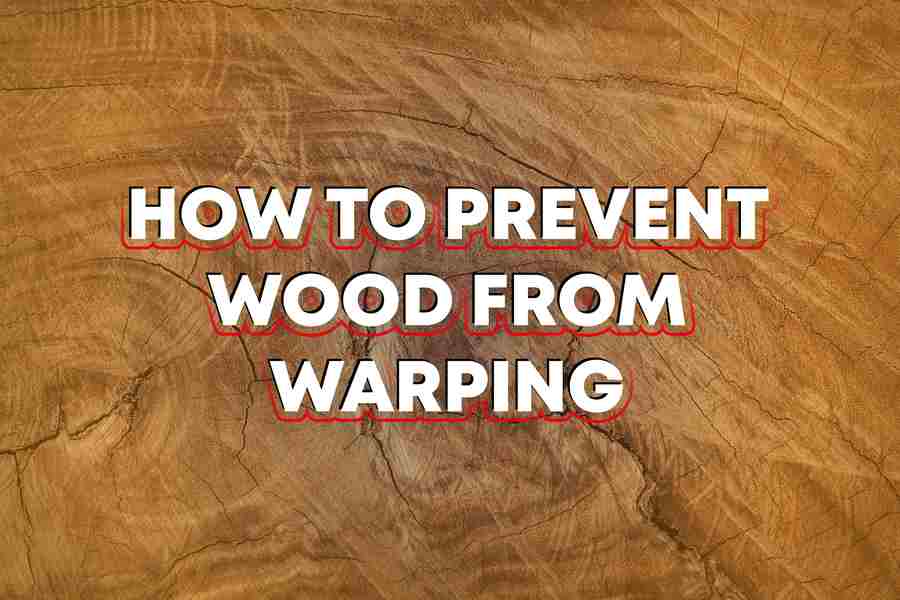 How To Prevent Wood From Warping