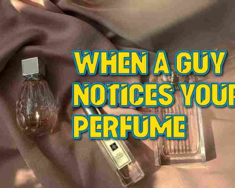 When A Guy Notices Your Perfume